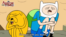 i%27ll moan with you buddy jake the dog finn the human adventure time i%27ll cry with you