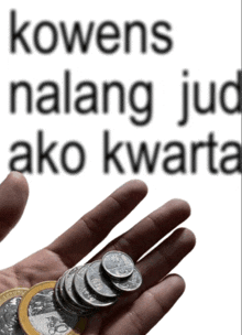 a hand holding coins with the words kowens nalang jud ako kwarta on the bottom