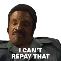 a man with a mustache says i can t repay that