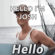 a man in a tank top is standing in front of a fishing net and says `` hello i 'm josh '' .