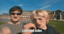 two men wearing sunglasses are standing next to each other and one of them says cole and mike in front of a building