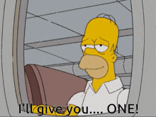 a cartoon of homer simpson saying " i 'll give you ... one "