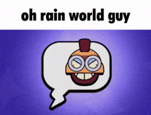 a cartoon character in a speech bubble with the words oh rain world guy below it