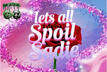 a poster that says lets all spoil sadie on it