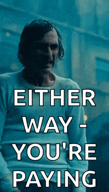 a poster of a man with the words " either way you 're paying "