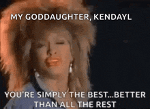 a video of a woman singing my goddaughter kendayl you 're simply the best ... better than all the rest