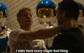a man says " i take back every single bad thing " in a movie scene