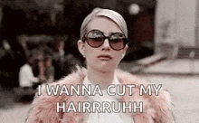 a woman wearing sunglasses and a fur coat says `` i wanna cut my hairrrruhh '' .
