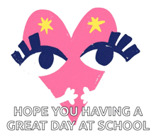 a pink heart with eyes on it and the words hope you having a great day at school