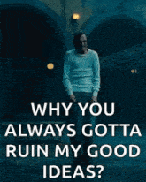 why you always gotta ruin my good ideas ? joker from the movie the joker .