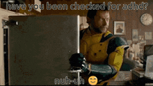 a man in a yellow suit is opening a refrigerator with the words have you been checked for adhd nuh-uh on the bottom