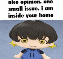 a cartoon character with the words `` nice opinion one small issue , i am inside your home ''