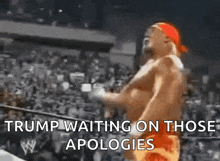 a man in a wrestling ring with the words trump waiting on those apologies above him