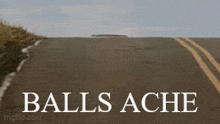 a picture of a road with balls ache written on it