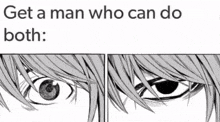 a black and white drawing of a man 's eyes with the words `` get a man who can do both '' below it .
