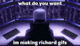 a man sits in front of a computer screen with the words " what do you want im making richard gifs "