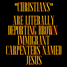 a picture of jesus with the words christians are literally deporting brown immigrant carpenters named jesus on it