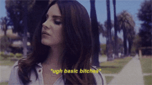 Ugh GIF - Lana Del Rey Basic Bitches Basic GIFs
