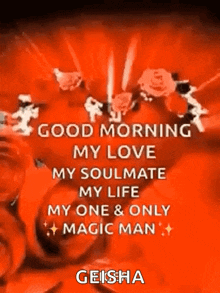 a good morning my love my soulmate my life my one & only magic man .