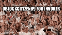 a crowd of people are standing in a stadium with their hands in the air and a caption that says oblockcitizen69 for invoker