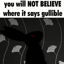 a picture of a rabbit with the words " you will not believe where it says gullible " below it