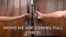 two people are opening a wooden door with the words `` moms we are coming full force '' .