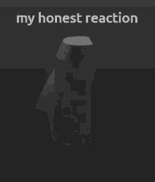 a black and white photo of a bottle with the words my honest reaction