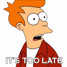 it%27s too late fry billy west futurama the time has passed
