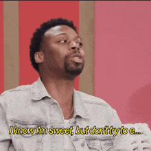 a man in a denim jacket says i know i 'm sweet but don 't try to e.