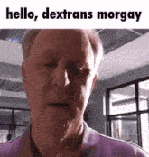 a close up of a man 's face with the words `` hello , dextrans morgay '' written on it .