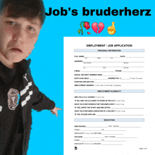 a person standing next to a job application that says job 's bruderherz on it