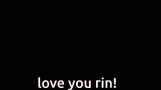Rin Love Rin GIF - Rin Love Rin Love You Rin GIFs
