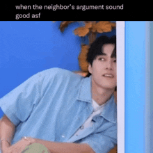 a man in a blue shirt is peeking out from behind a door with the caption when the neighbor 's argument sound good