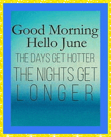 a blue and yellow poster that says good morning hello june the days get hotter the nights get longer .