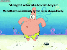 patrick star from spongebob squarepants says " alright who ate lavish layer