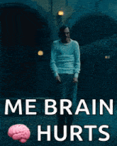 a man standing in front of a tunnel with the words me brain hurts written on the bottom