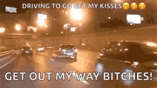 a driving to go get my kisses get out my way bitches meme