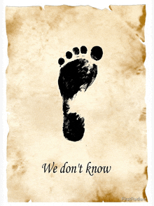a picture of a footprint with the words we don 't know below it