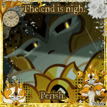 a picture with a clock and the words the end is nigh perish