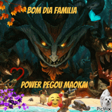 a picture of a monster with the words bom dia familia power pegou maokm