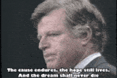 a close up of a man 's face with the words " the cause endures the hope still lives and the dream shall never die "