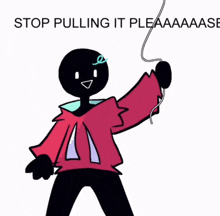 a cartoon of a person holding a string with the words " stop pulling it pleaaaase " written on the bottom