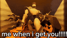 a robot is sitting on a throne and says me when i get you !!!
