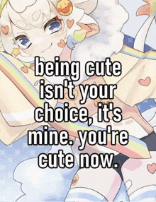 being cute isn t your choice , it 's mine , you 're cute now .