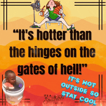 a poster that says " it 's hotter than the hinges on the gates of hell it 's hot outside so stay cool "