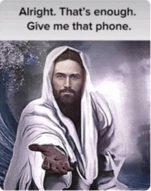 a painting of jesus reaching out his hand with the caption alright that 's enough give me that phone