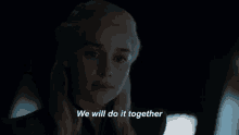 We Will Do It Together Serious GIF - We Will Do It Together Serious Daenerys Targaryen GIFs