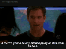 a man says if there 's gonna be any bitchslapping on this team