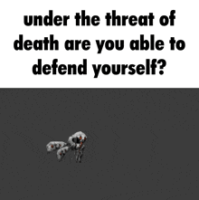 under the threat of death you are able to defend yourself