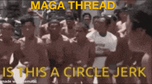 a group of men are standing in front of a sign that says maga thread is this a circle jerk made with mematic